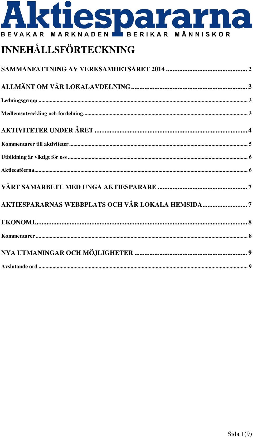 .. 5 Utbildning är viktigt för oss... 6 Aktiecaféerna... 6 VÅRT SAMARBETE MED UNGA AKTIESPARARE.