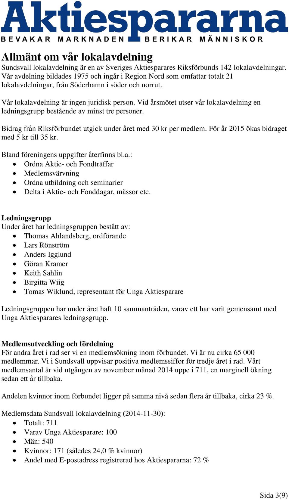 Vid årsmötet utser vår lokalavdelning en ledningsgrupp bestående av minst tre personer. Bidrag från Riksförbundet utgick under året med 30 kr per medlem. För år 2015 ökas bidraget med 5 kr till 35 kr.