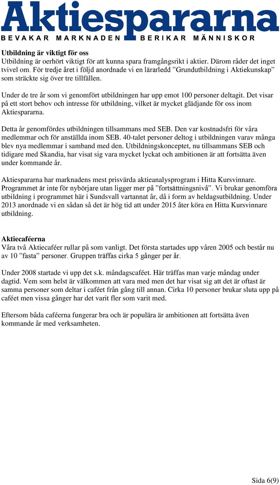 Det visar på ett stort behov och intresse för utbildning, vilket är mycket glädjande för oss inom Aktiespararna. Detta år genomfördes utbildningen tillsammans med SEB.