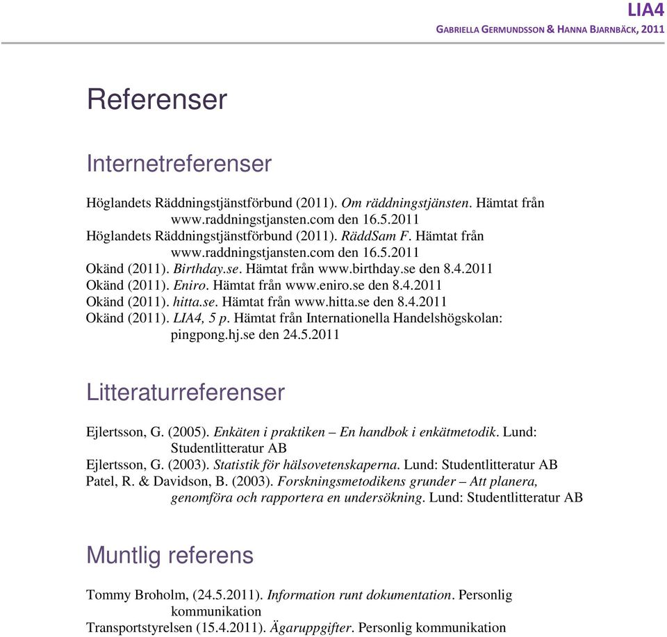 se. Hämtat från www.hitta.se den 8.4.2011 Okänd (2011). LIA4, p. Hämtat från Internationella Handelshögskolan: pingpong.hj.se den 24..2011 Litteraturreferenser Ejlertsson, G. (200).