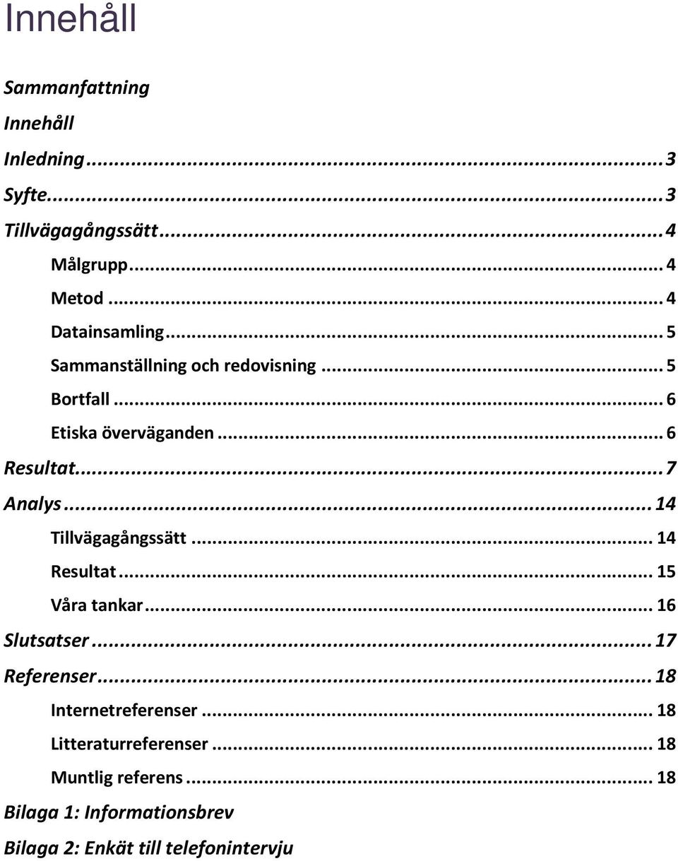 .. 7 Analys... 14 Tillvägagångssätt... 14 Resultat... 1 Våra tankar... 16 Slutsatser... 17 Referenser.