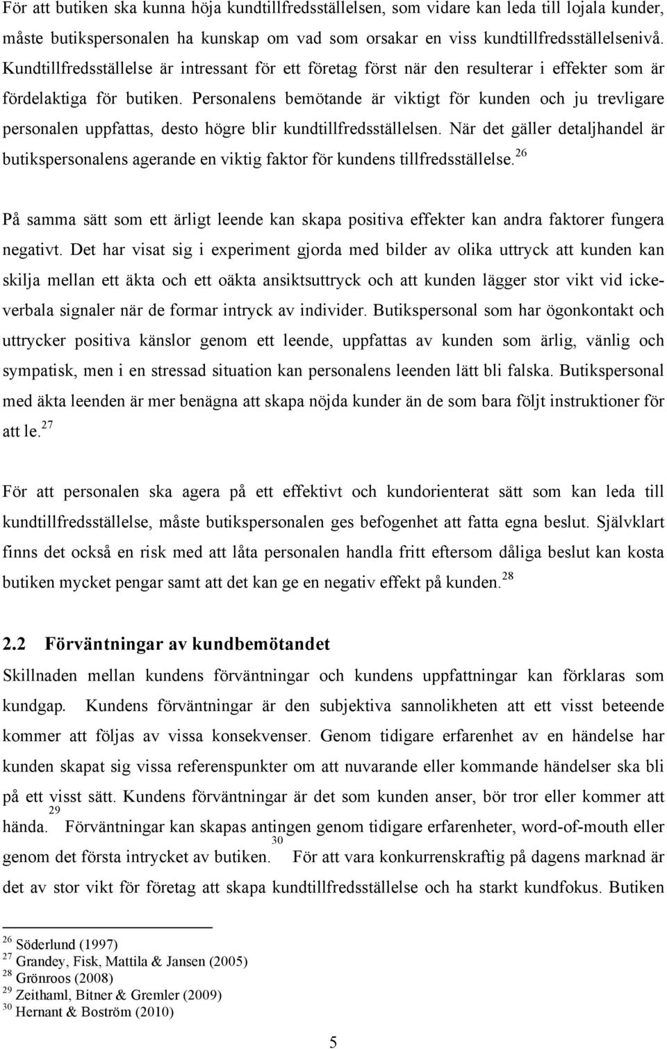 Personalens bemötande är viktigt för kunden och ju trevligare personalen uppfattas, desto högre blir kundtillfredsställelsen.