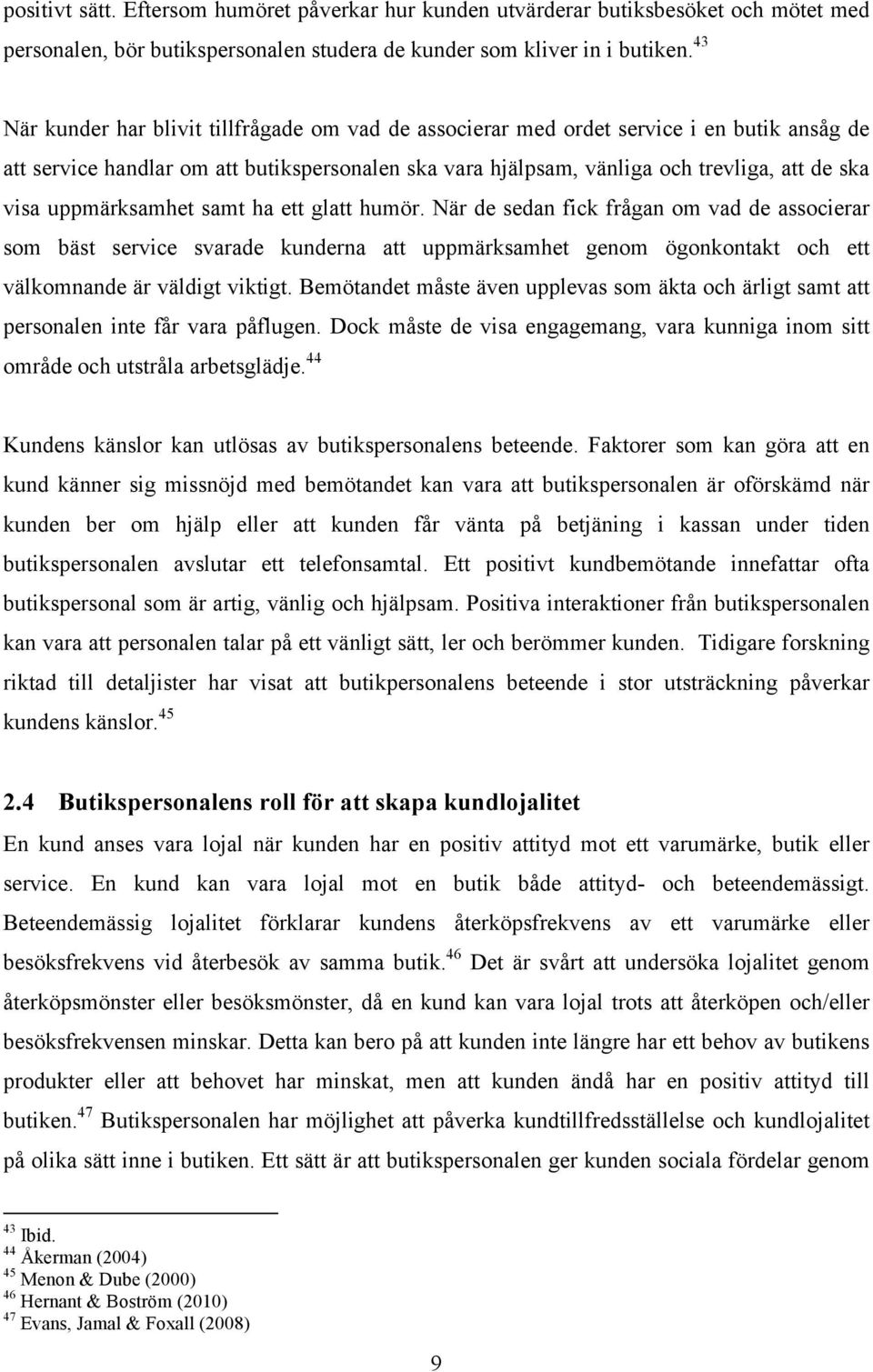 uppmärksamhet samt ha ett glatt humör. När de sedan fick frågan om vad de associerar som bäst service svarade kunderna att uppmärksamhet genom ögonkontakt och ett välkomnande är väldigt viktigt.