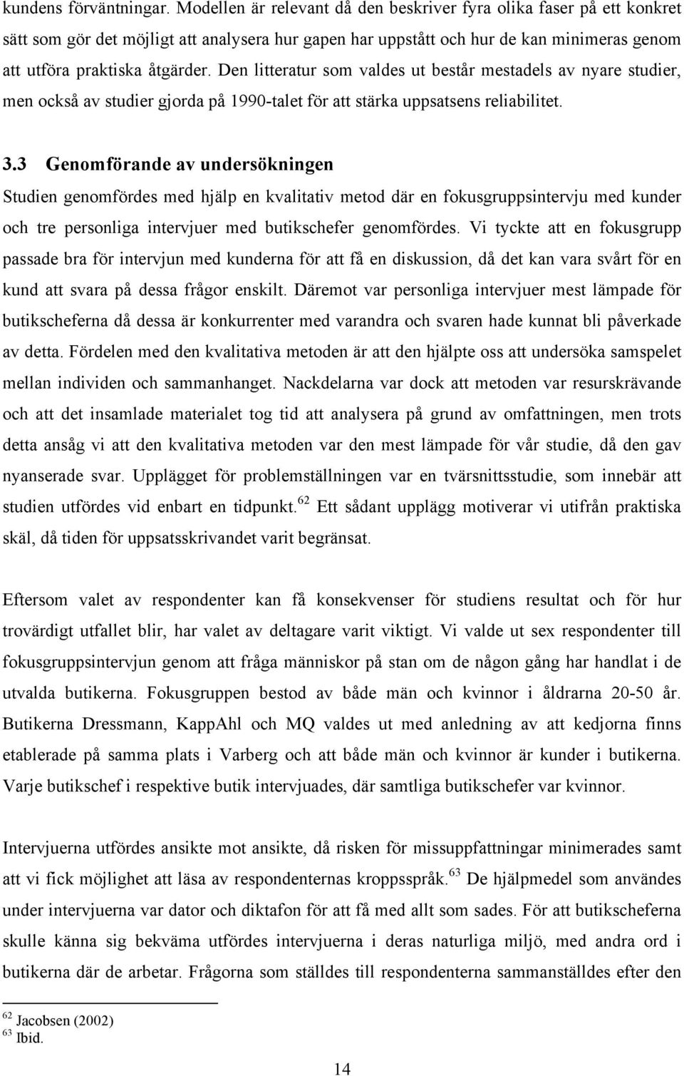 Den litteratur som valdes ut består mestadels av nyare studier, men också av studier gjorda på 1990-talet för att stärka uppsatsens reliabilitet. 3.