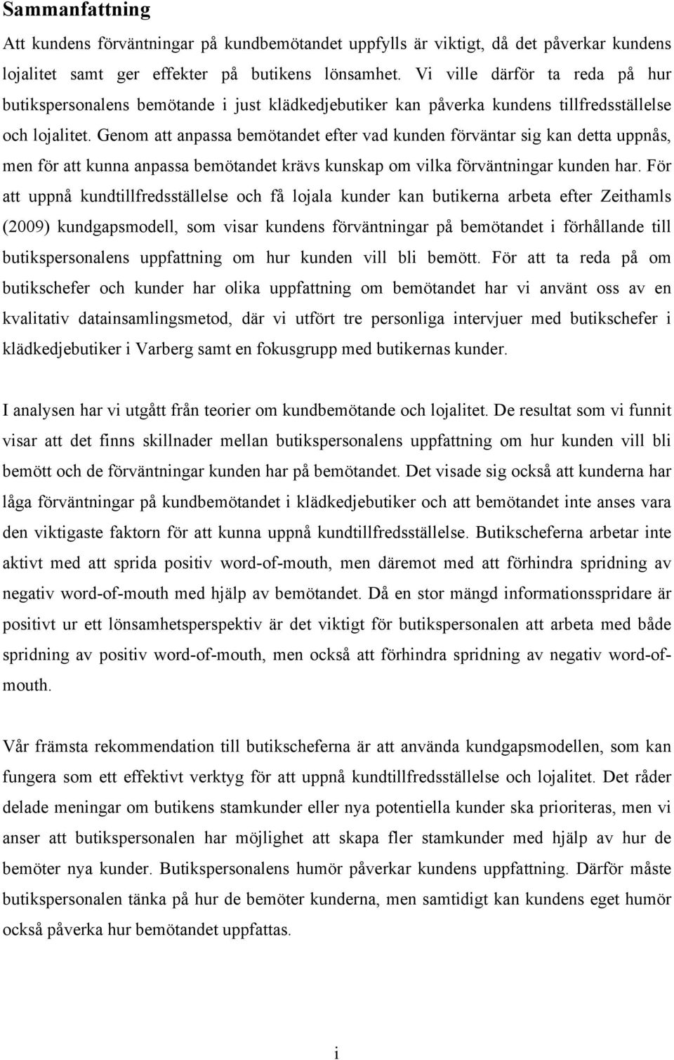 Genom att anpassa bemötandet efter vad kunden förväntar sig kan detta uppnås, men för att kunna anpassa bemötandet krävs kunskap om vilka förväntningar kunden har.