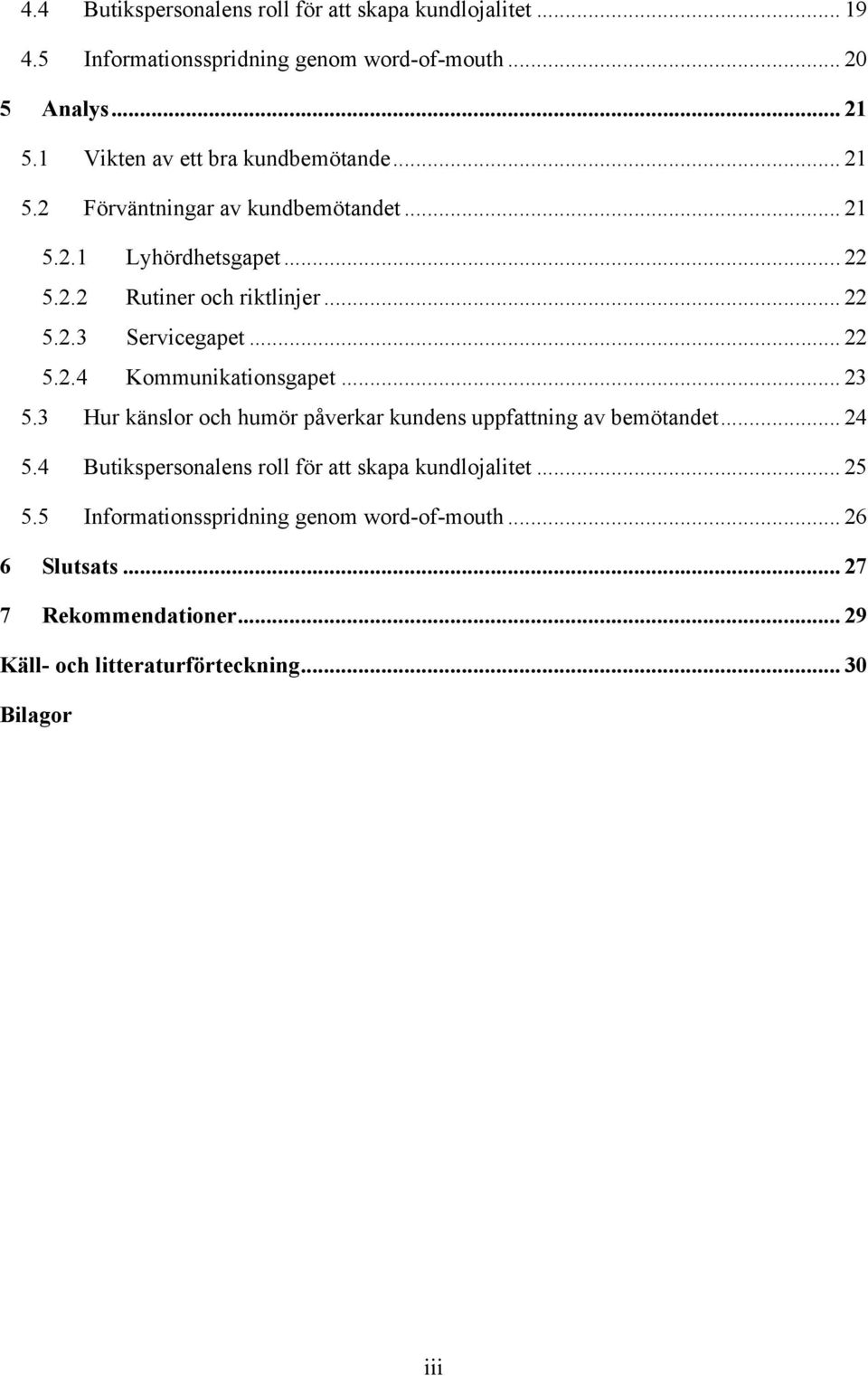 .. 22 5.2.4 Kommunikationsgapet... 23 5.3 Hur känslor och humör påverkar kundens uppfattning av bemötandet... 24 5.