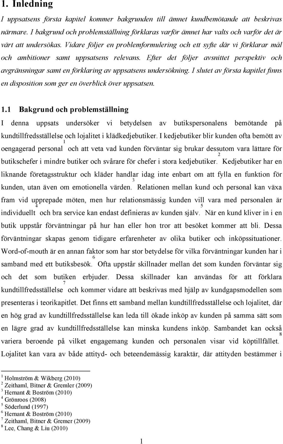 Vidare följer en problemformulering och ett syfte där vi förklarar mål och ambitioner samt uppsatsens relevans.