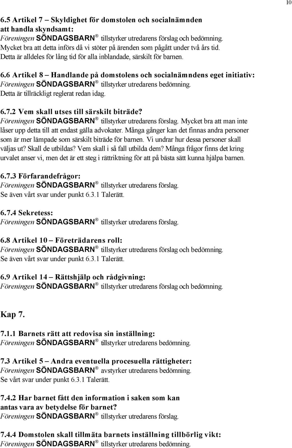 6 Artikel 8 Handlande på domstolens och socialnämndens eget initiativ: Detta är tillräckligt reglerat redan idag. 6.7.2 Vem skall utses till särskilt biträde?