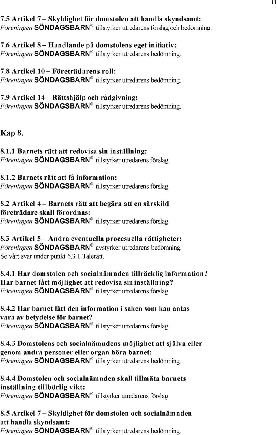 2 Artikel 4 Barnets rätt att begära att en särskild företrädare skall förordnas: 8.3 Artikel 5 Andra eventuella procesuella rättigheter: Föreningen SÖNDAGSBARN avstyrker utredarens bedömning.