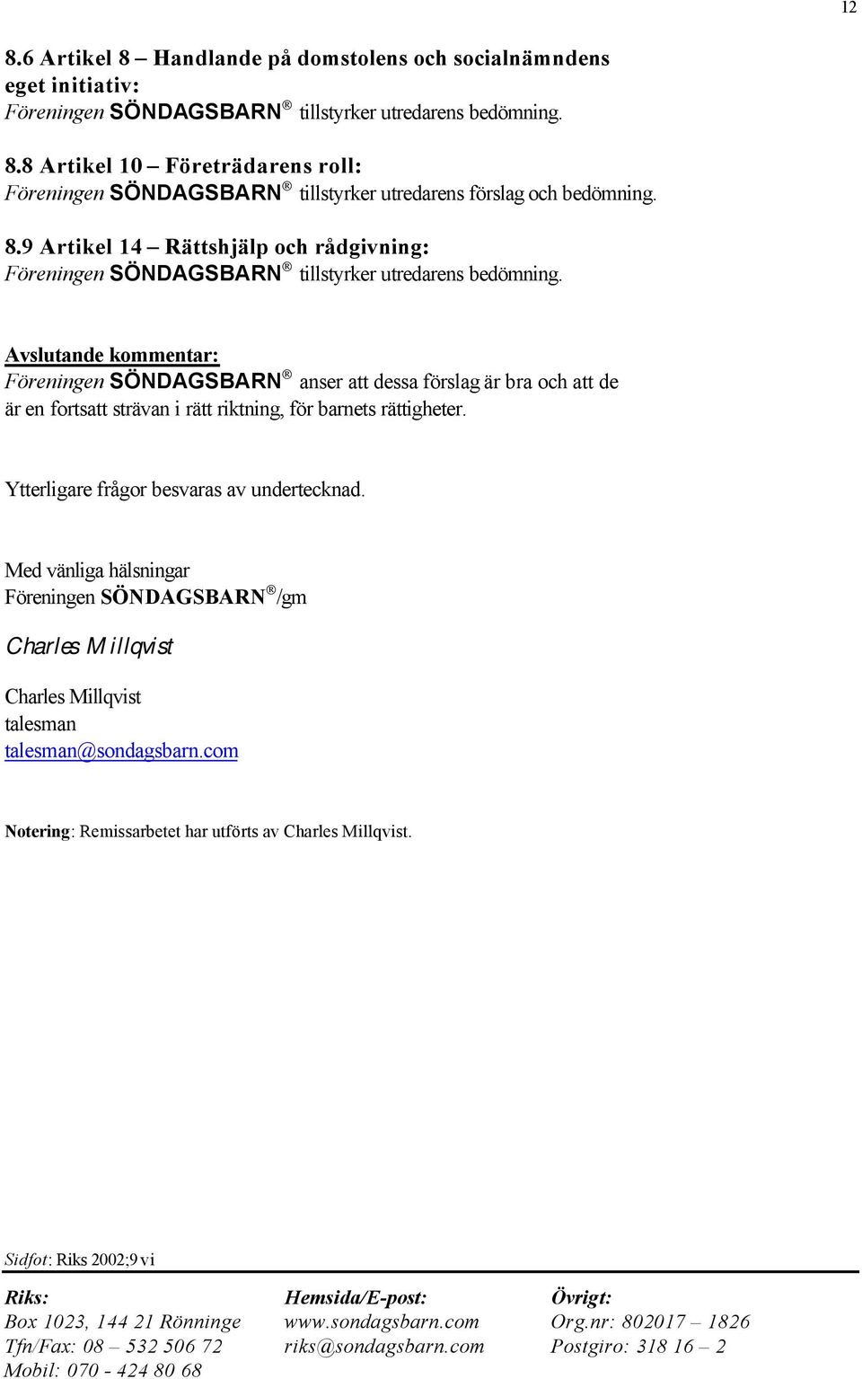 com Notering: Remissarbetet har utförts av Charles Millqvist. Sidfot: Riks 2002;9 vi Riks: Hemsida/E-post: Övrigt: Box 1023, 144 21 Rönninge www.sondagsbarn.com Org.