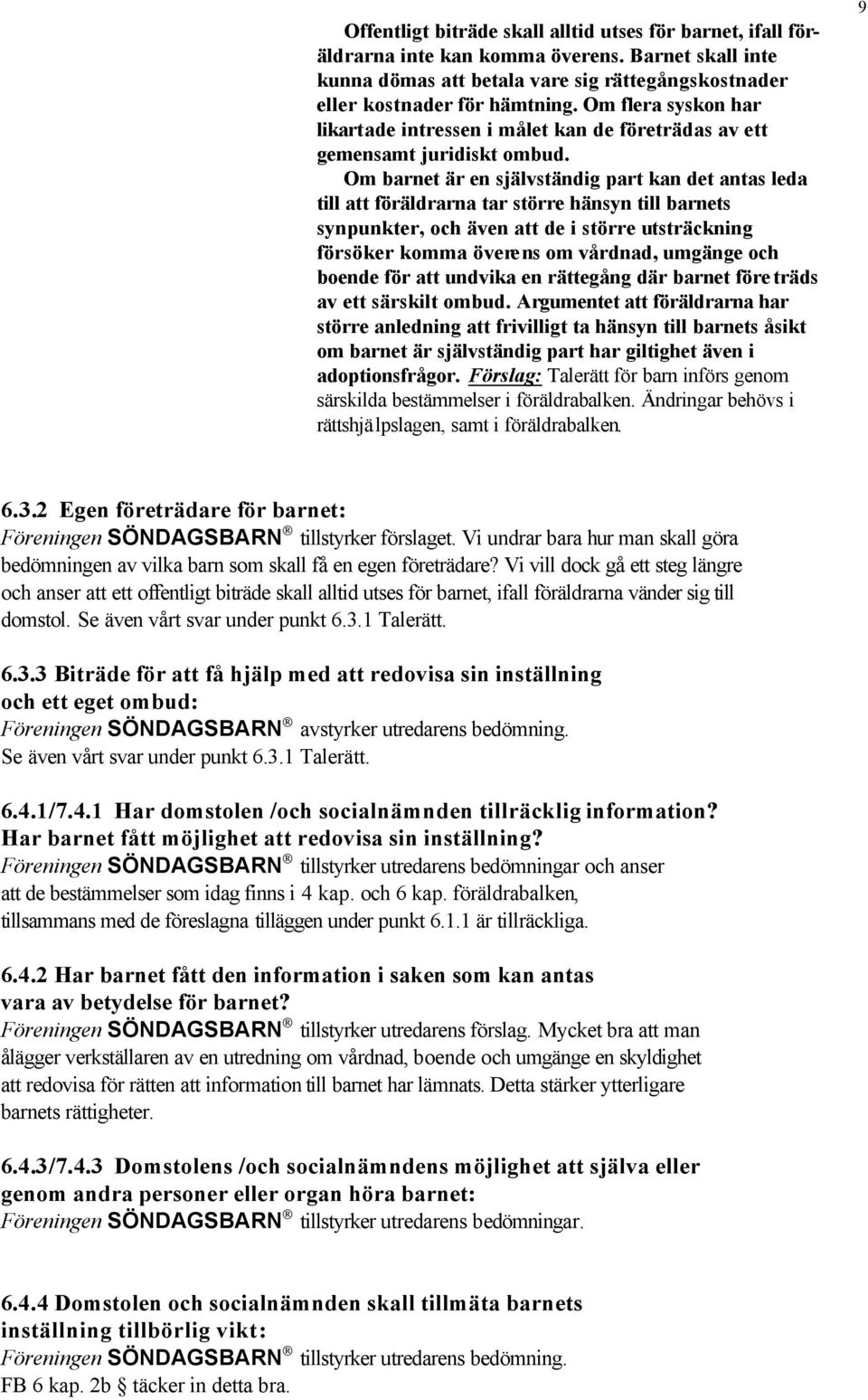 Om barnet är en självständig part kan det antas leda till att föräldrarna tar större hänsyn till barnets synpunkter, och även att de i större utsträckning försöker komma överens om vårdnad, umgänge