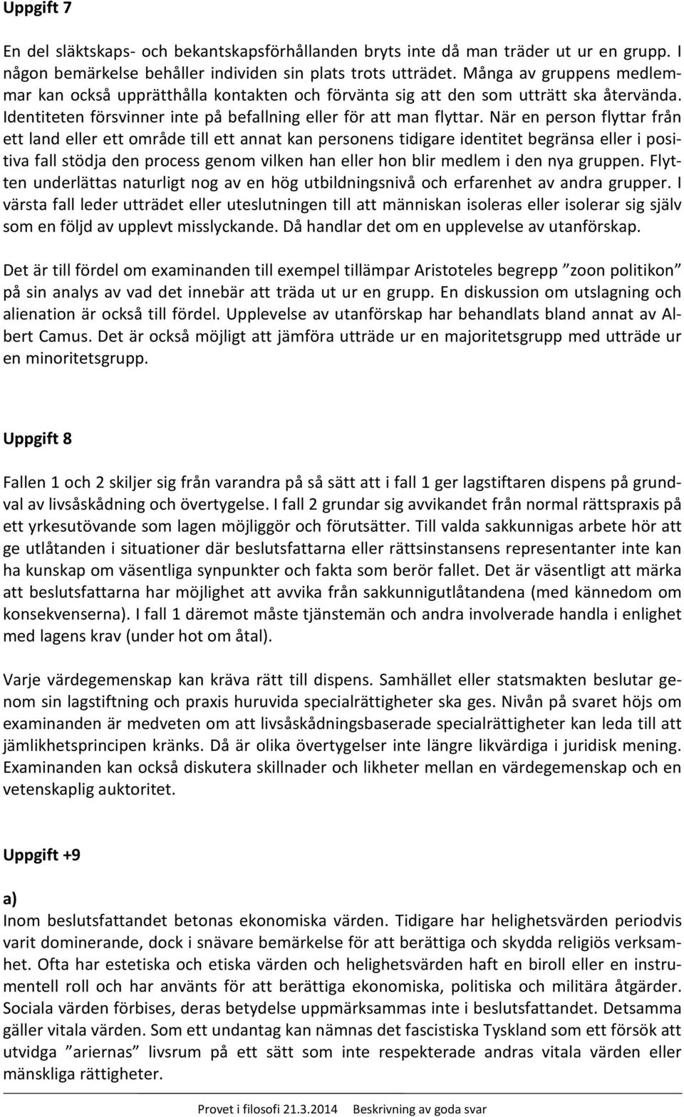 När en person flyttar från ett land eller ett område till ett annat kan personens tidigare identitet begränsa eller i positiva fall stödja den process genom vilken han eller hon blir medlem i den nya