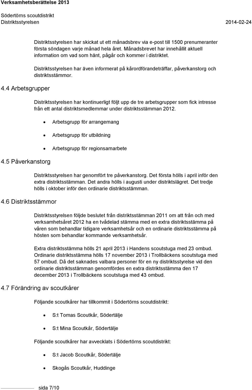 Distriktsstyrelsen har kontinuerligt följt upp de tre arbetsgrupper som fick intresse från ett antal distriktsmedlemmar under distriktsstämman 2012.