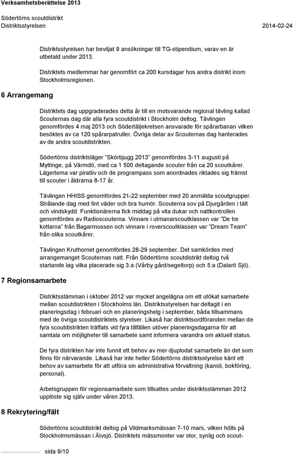 Distriktets dag uppgraderades detta år till en motsvarande regional tävling kallad Scouternas dag där alla fyra scoutdistrikt i Stockholm deltog.