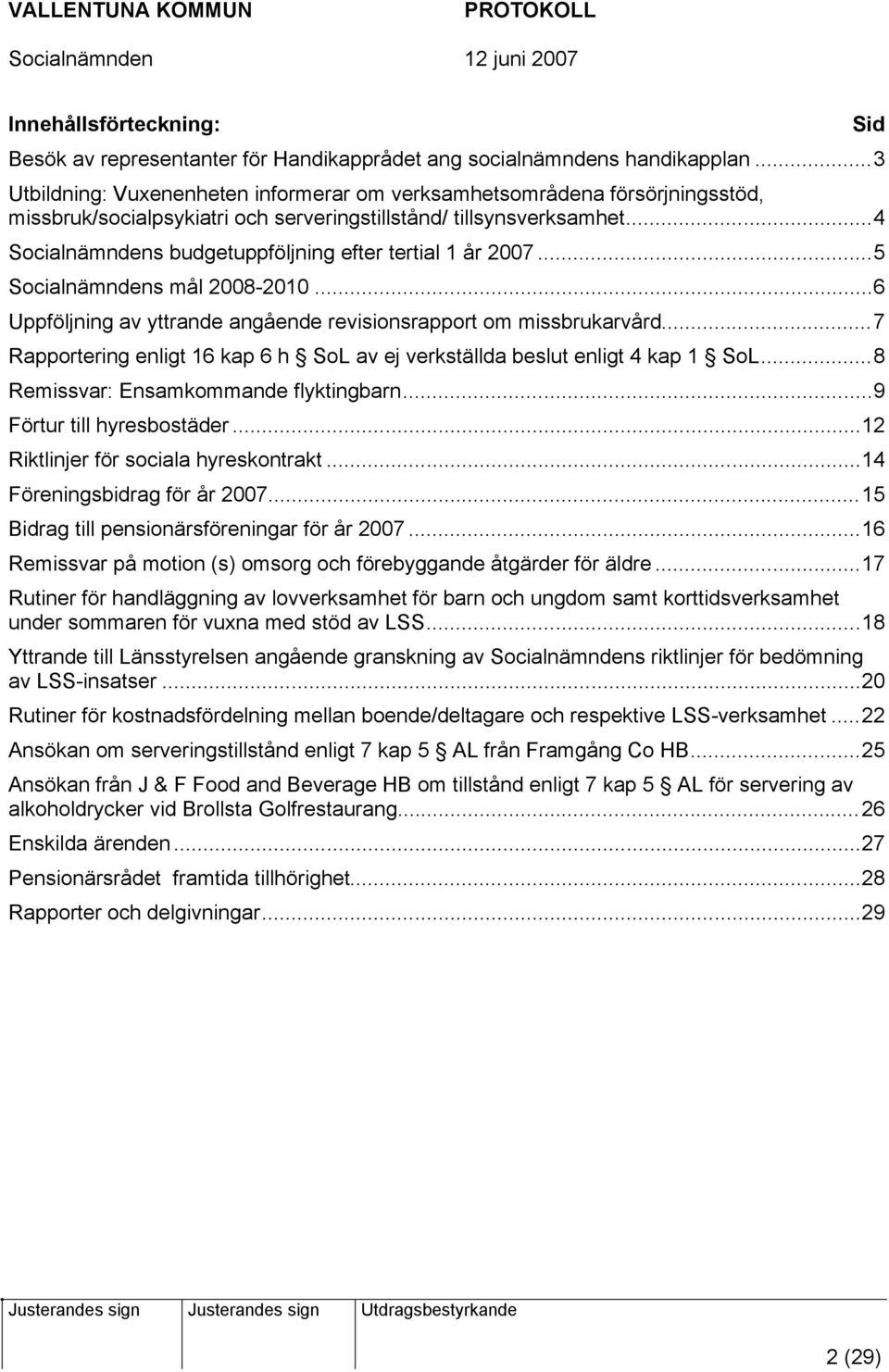 ..4 Socialnämndens budgetuppföljning efter tertial 1 år 2007...5 Socialnämndens mål 2008-2010...6 Uppföljning av yttrande angående revisionsrapport om missbrukarvård.