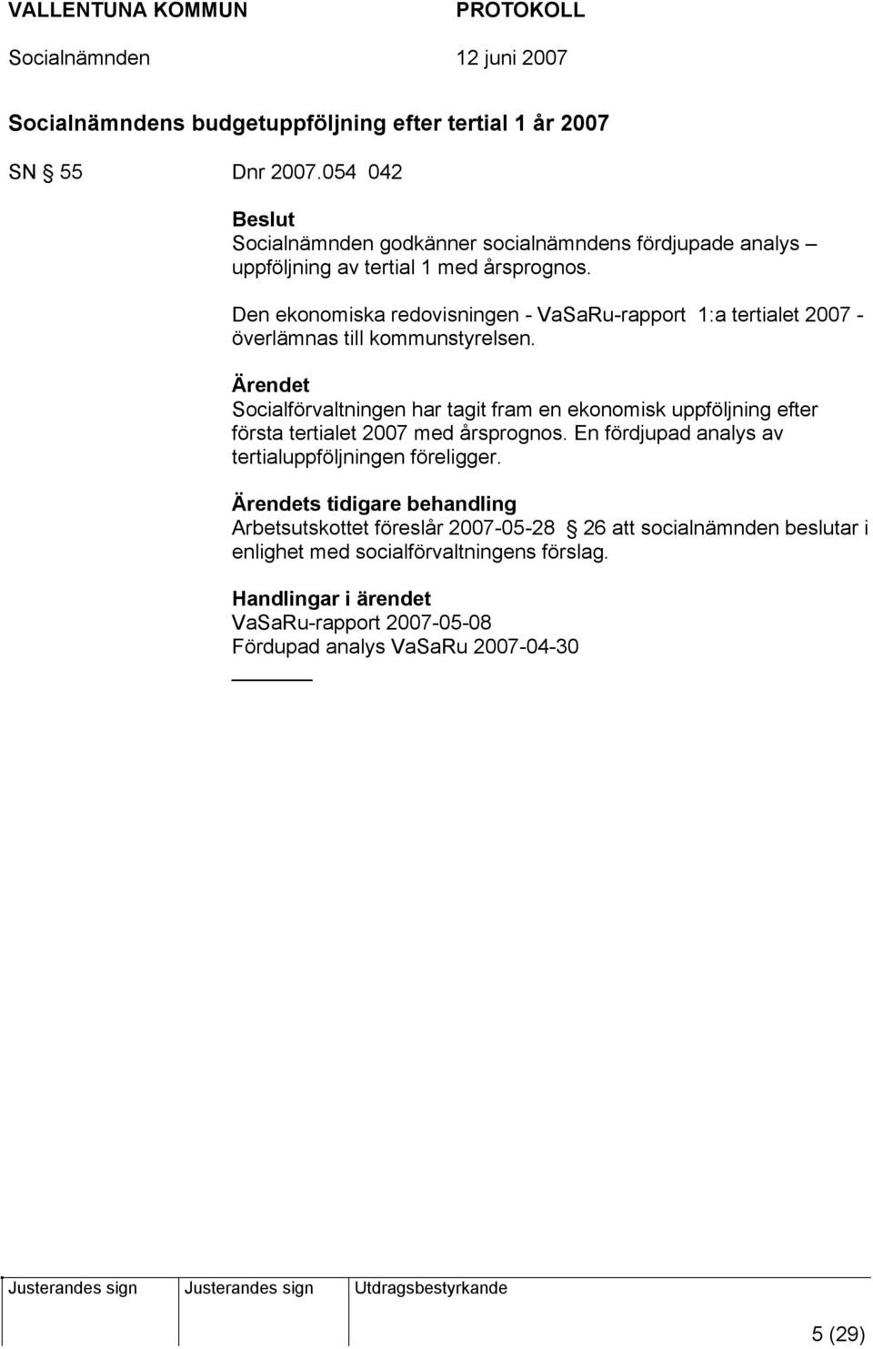 Den ekonomiska redovisningen - VaSaRu-rapport 1:a tertialet 2007 - överlämnas till kommunstyrelsen.