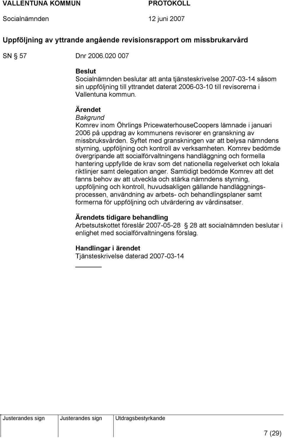 Bakgrund Komrev inom Öhrlings PricewaterhouseCoopers lämnade i januari 2006 på uppdrag av kommunens revisorer en granskning av missbruksvården.