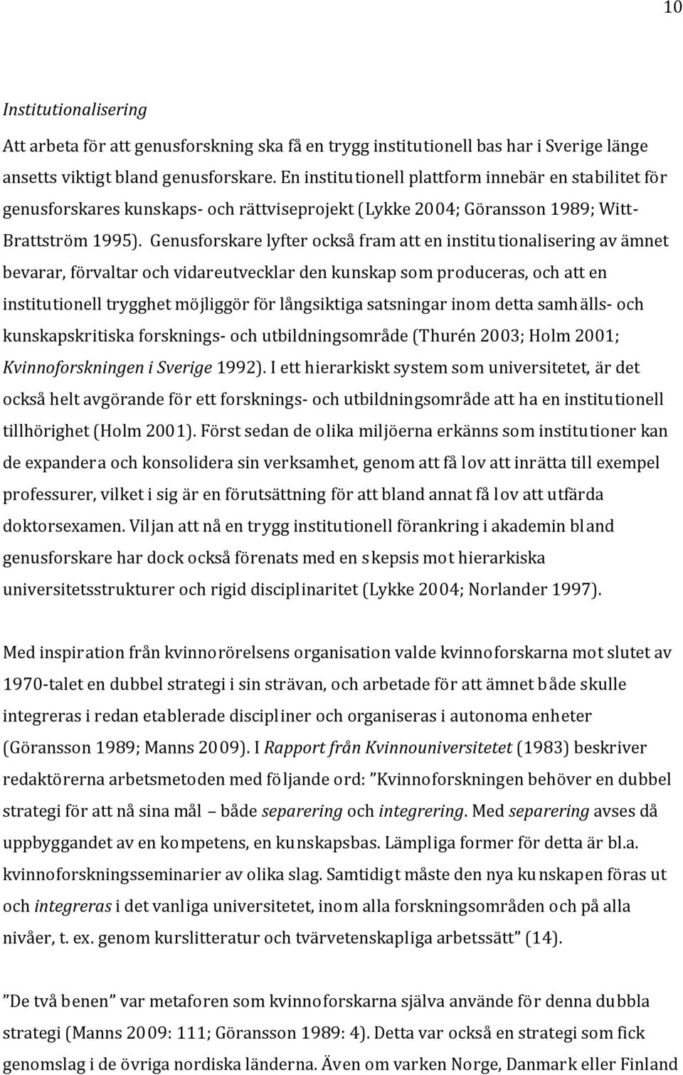Genusforskare lyfter också fram att en institu tionalisering av ämnet bevarar, förvaltar och vidareutvecklar den kunskap som produceras, och att en institutionell trygghet möjliggör för långsiktiga