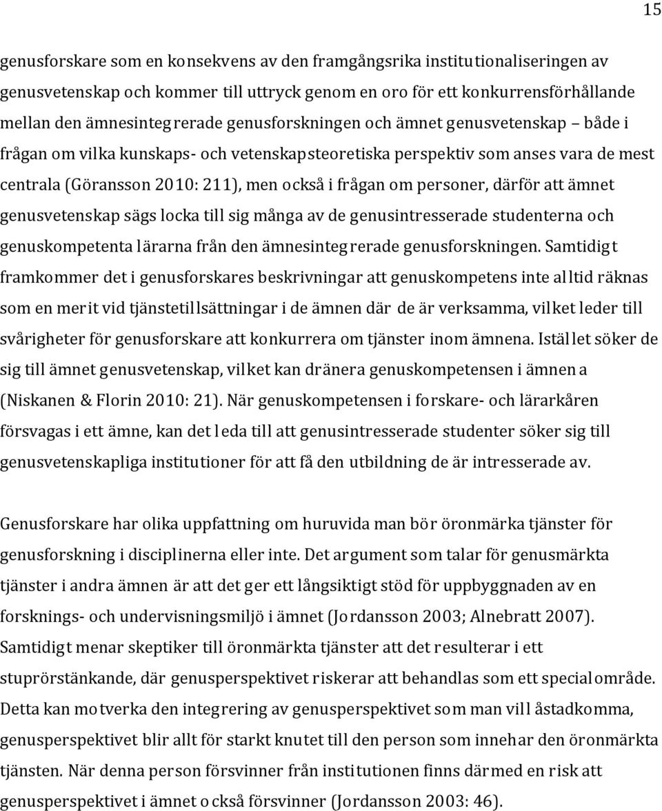 därför att ämnet genusvetenskap sägs locka till sig många av de genusintresserade studenterna och genuskompetenta lärarna från den ämnesinteg rerade genusforskningen.