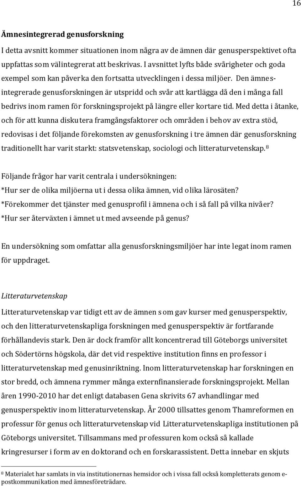 Den ämnesintegrerade genusforskningen är utspridd och svår att kartlägga då den i mång a fall bedrivs inom ramen för forskningsprojekt på längre eller kortare tid.