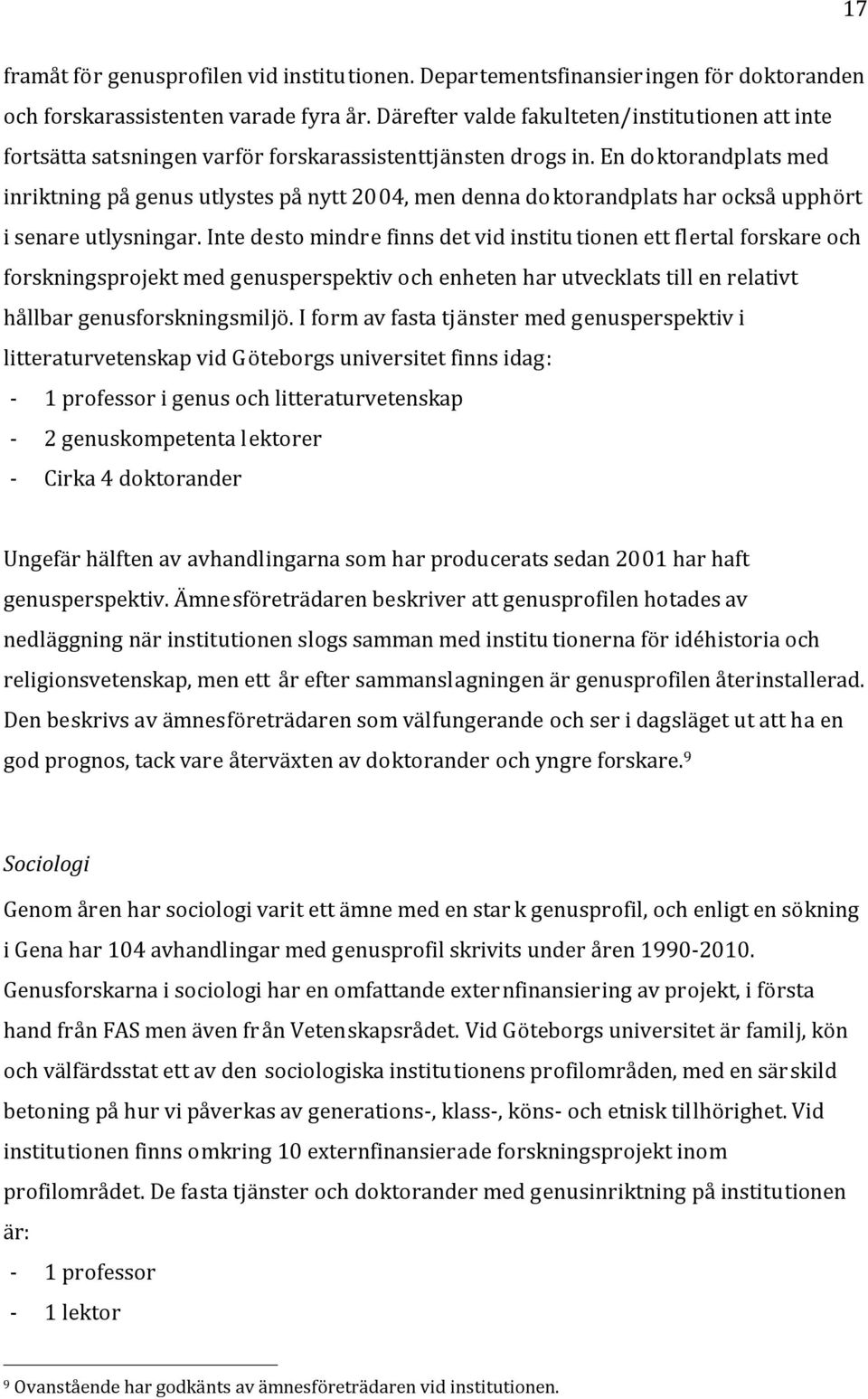 En doktorandplats med inriktning på genus utlystes på nytt 2004, men denna do ktorandplats har också upphört i senare utlysningar.