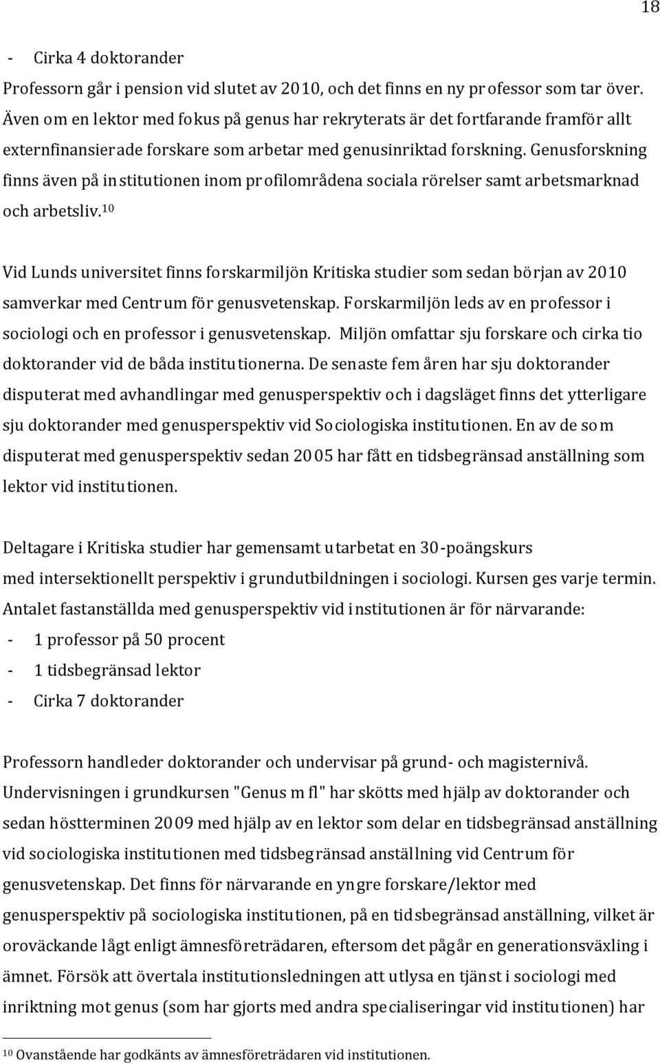 Genusforskning finns även på in stitutionen inom profilområdena sociala rörelser samt arbetsmarknad och arbetsliv.