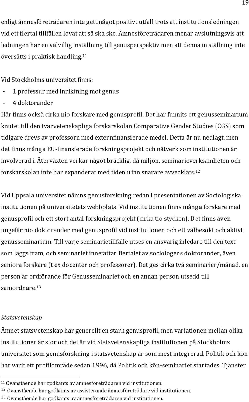 11 Vid Stockholms universitet finns: - 1 professur med inriktning mot genus - 4 doktorander Här finns också cirka nio forskare med genusprofil.