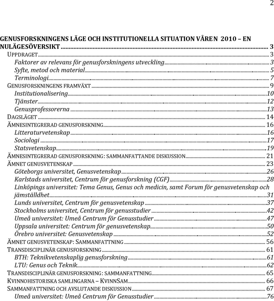 .. 16 Sociologi... 17 Statsvetenskap... 19 ÄMNESINTEGRERAD GENUSFORSKNING: SAMMANFATTANDE DISKUSSION... 21 ÄMNET GENUSVETENSKAP... 23 Göteborgs universitet, Genusvetenskap.