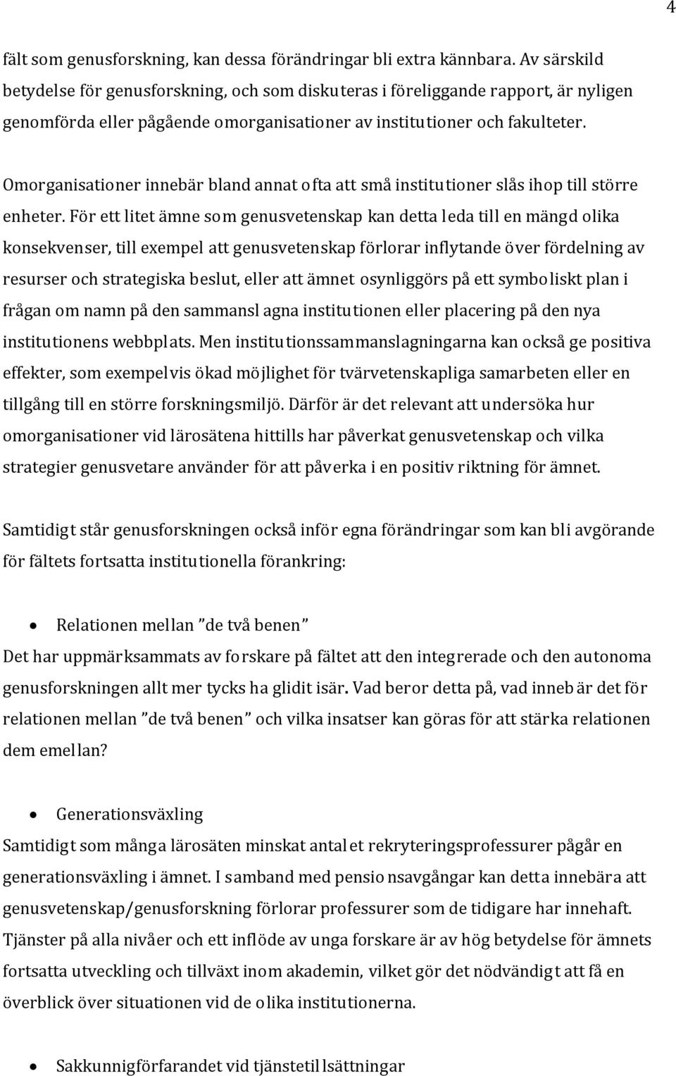 Omorganisationer innebär bland annat ofta att små institutioner slås ihop till större enheter.