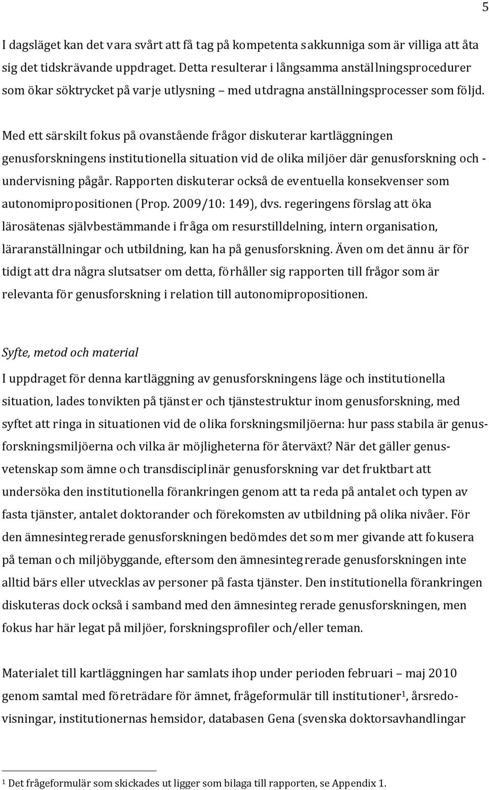 Med ett särskilt fokus på ovanstående frågor diskuterar kartläggningen genusforskningens institutionella situation vid de olika miljöer där genusforskning och - undervisning pågår.