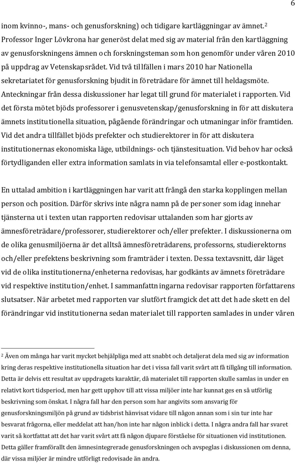 Vid två tillfällen i mars 2010 har Nationella sekretariatet för genusforskning bjudit in företrädare för ämnet till heldagsmöte.