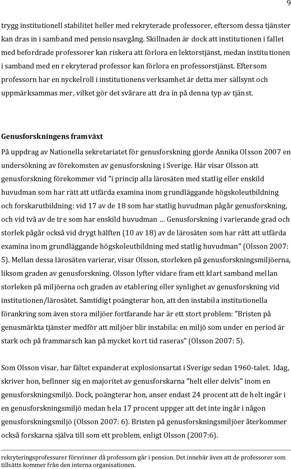 professorstjänst. Eftersom professorn har en nyckelroll i institutionens verksamhet är detta mer sällsynt och uppmärksammas mer, vilket gör det svårare att dra in på denna typ av tjänst.