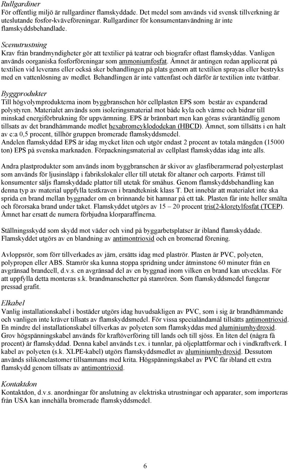 Vanligen används oorganiska fosforföreningar som ammoniumfosfat.