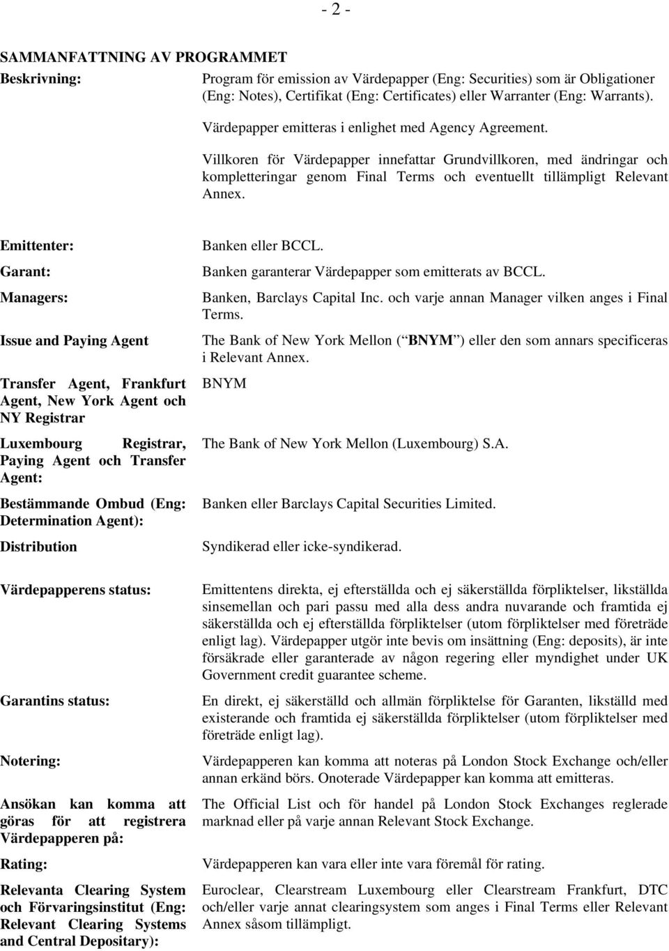 Villkoren för Värdepapper innefattar Grundvillkoren, med ändringar och kompletteringar genom Final Terms och eventuellt tillämpligt Relevant Annex.