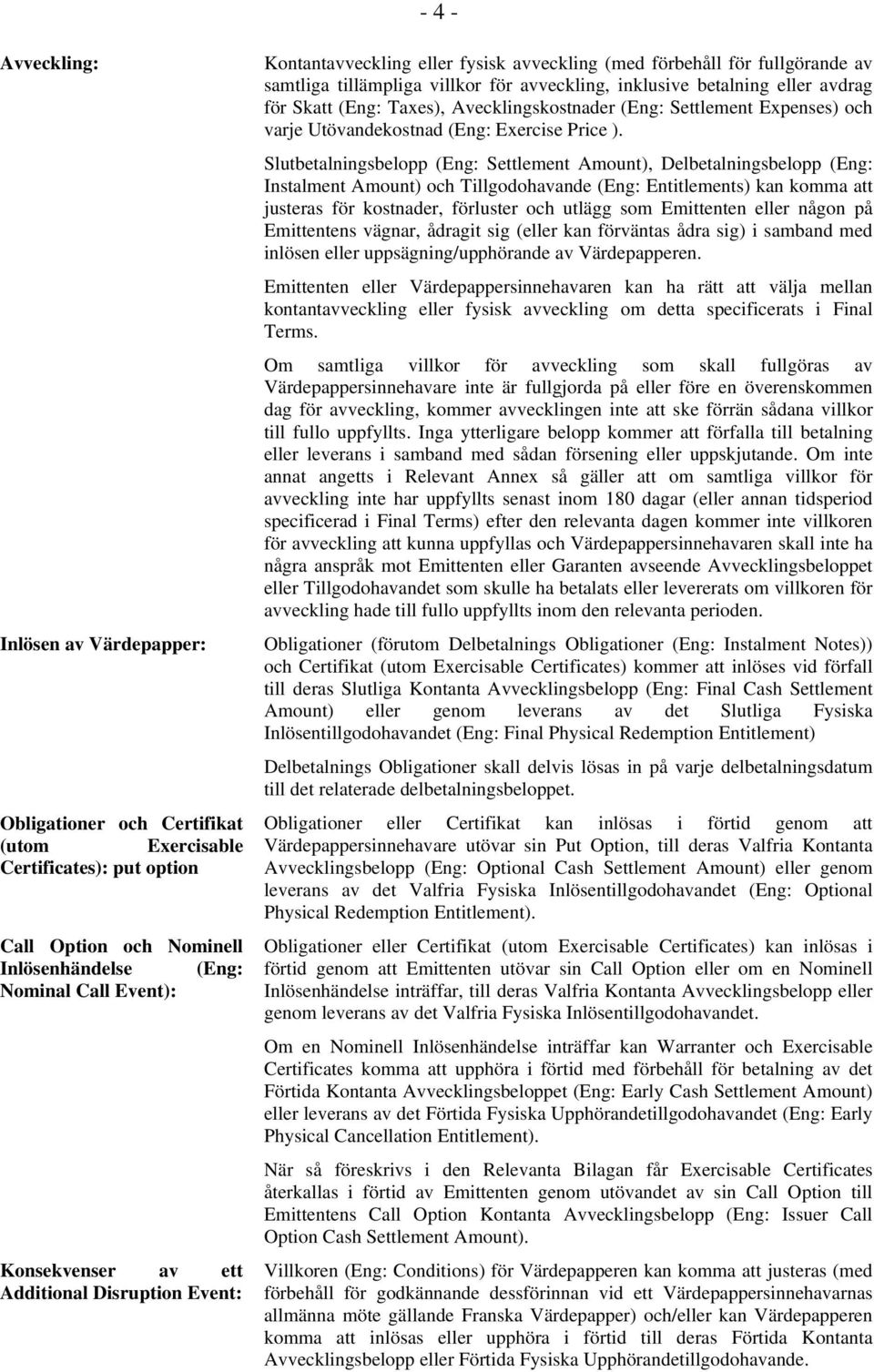 (Eng: Taxes), Avecklingskostnader (Eng: Settlement Expenses) och varje Utövandekostnad (Eng: Exercise Price ).