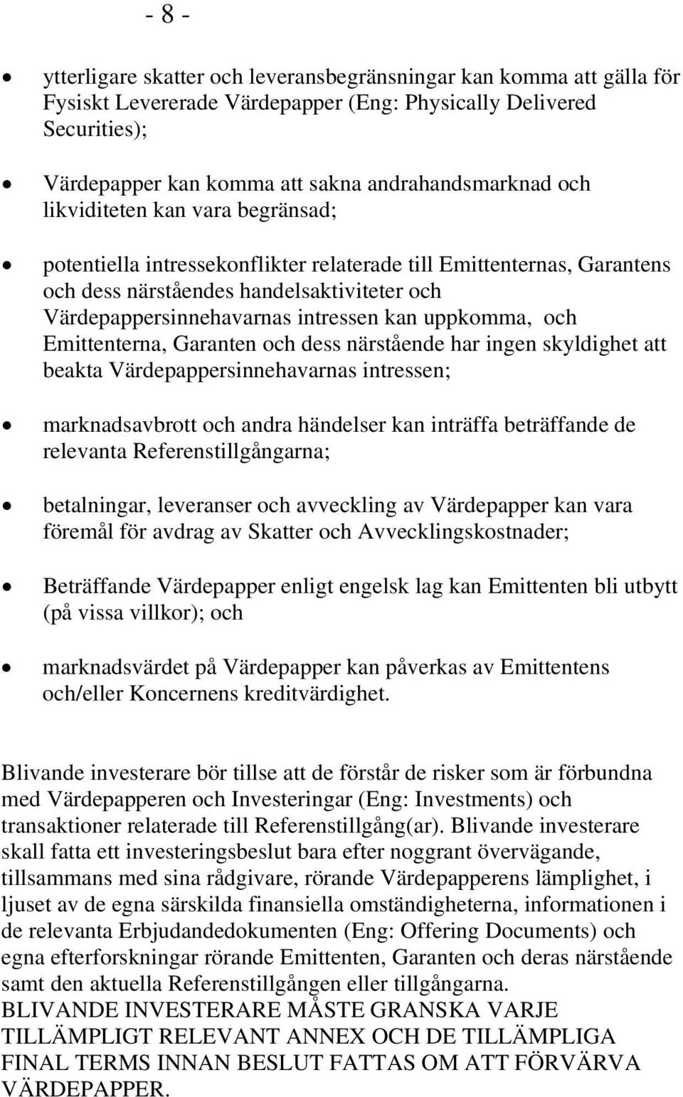uppkomma, och Emittenterna, Garanten och dess närstående har ingen skyldighet att beakta Värdepappersinnehavarnas intressen; marknadsavbrott och andra händelser kan inträffa beträffande de relevanta