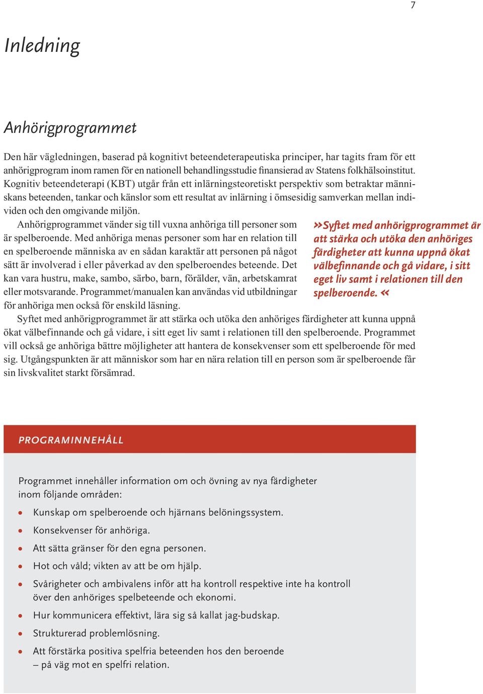 Kognitiv beteendeterapi (KBT) utgår från ett inlärningsteoretiskt perspektiv som betraktar människans beteenden, tankar och känslor som ett resultat av inlärning i ömsesidig samverkan mellan