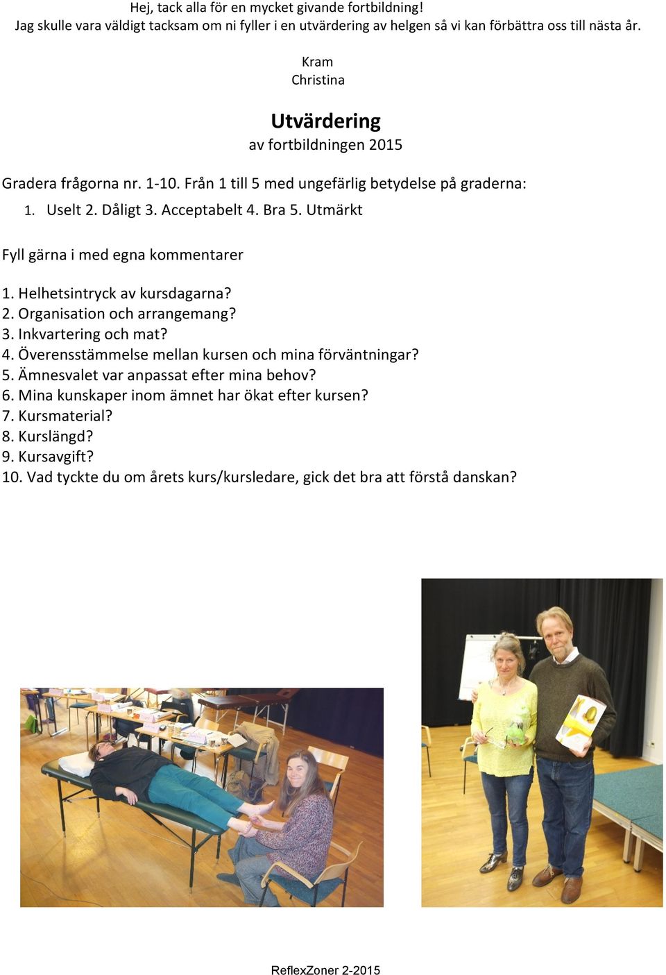 Utmärkt Fyll gärna i med egna kommentarer 1. Helhetsintryck av kursdagarna? 2. Organisation och arrangemang? 3. Inkvartering och mat? 4.