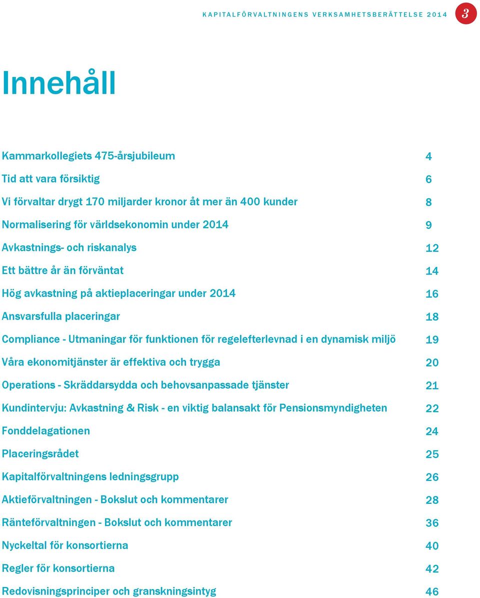 regelefterlevnad i en dynamisk miljö Våra ekonomitjänster är effektiva och trygga Operations - Skräddarsydda och behovsanpassade tjänster Kundintervju: Avkastning & Risk - en viktig balansakt för