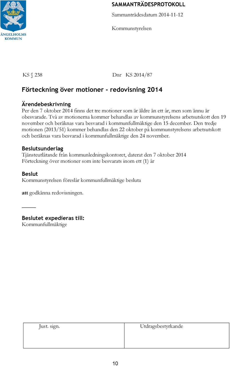 Den tredje motionen (2013/51) kommer behandlas den 22 oktober på kommunstyrelsens arbetsutskott och beräknas vara besvarad i kommunfullmäktige den 24 november.