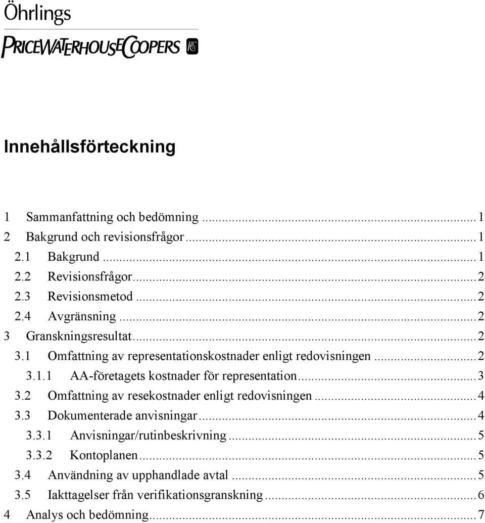 ..3 3.2 Omfattning av resekostnader enligt redovisningen...4 3.3 Dokumenterade anvisningar...4 3.3.1 Anvisningar/rutinbeskrivning...5 3.3.2 Kontoplanen.