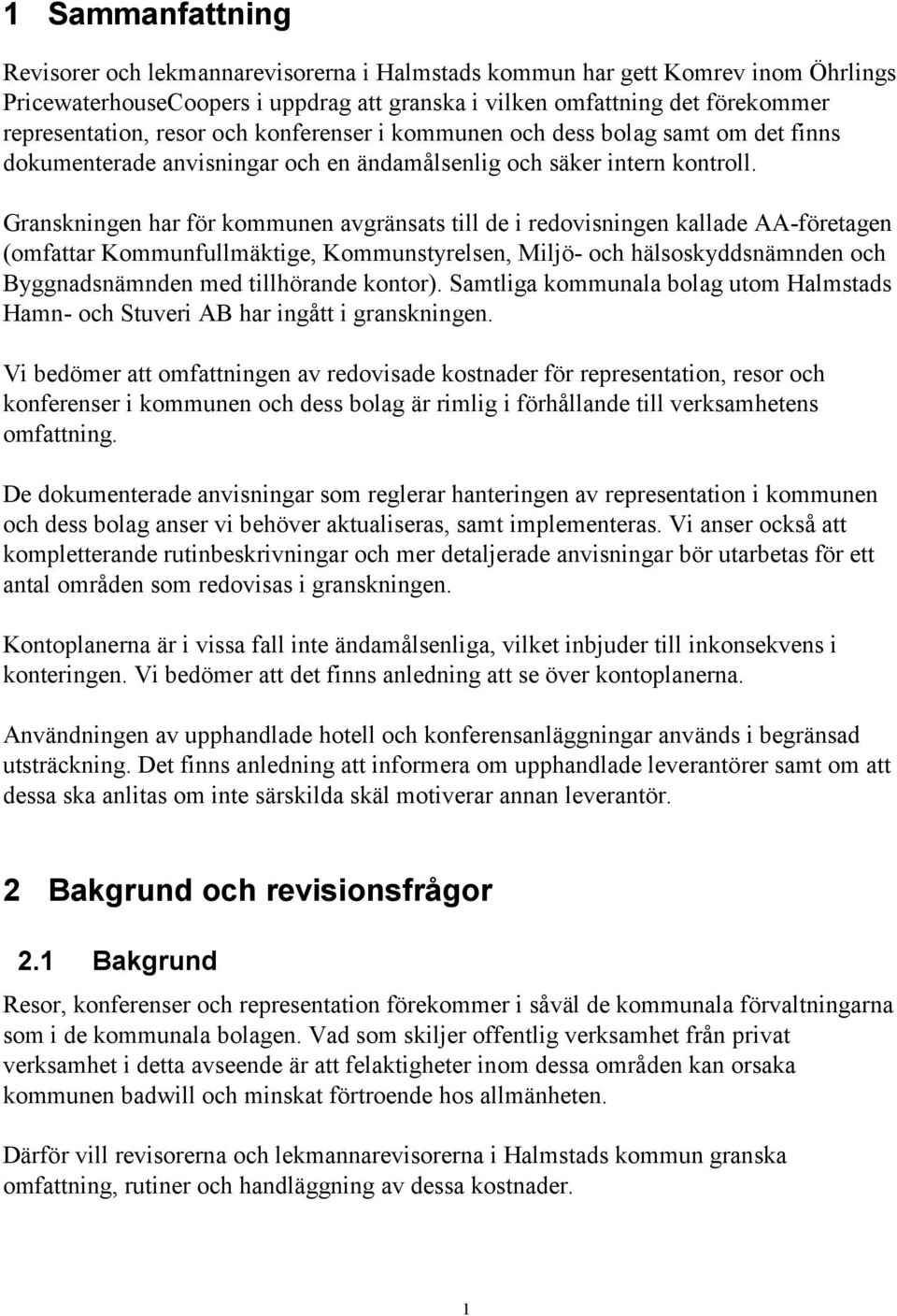 Granskningen har för kommunen avgränsats till de i redovisningen kallade AA-företagen (omfattar Kommunfullmäktige, Kommunstyrelsen, Miljö- och hälsoskyddsnämnden och Byggnadsnämnden med tillhörande