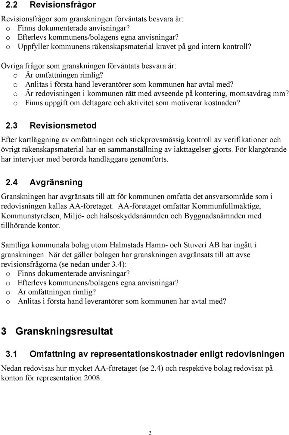 o Anlitas i första hand leverantörer som kommunen har avtal med? o Är redovisningen i kommunen rätt med avseende på kontering, momsavdrag mm?