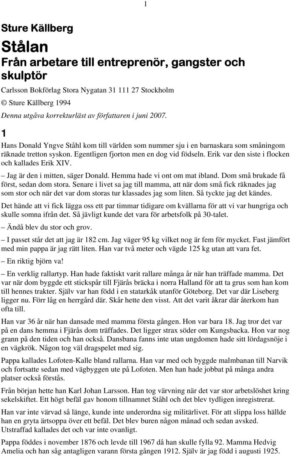 Erik var den siste i flocken och kallades Erik XIV. Jag är den i mitten, säger Donald. Hemma hade vi ont om mat ibland. Dom små brukade få först, sedan dom stora.