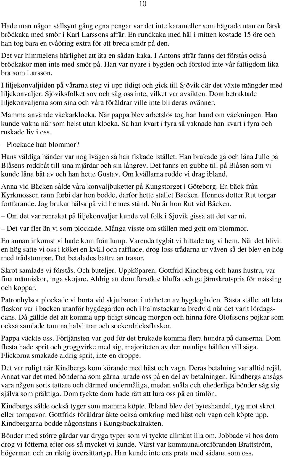 I Antons affär fanns det förstås också brödkakor men inte med smör på. Han var nyare i bygden och förstod inte vår fattigdom lika bra som Larsson.