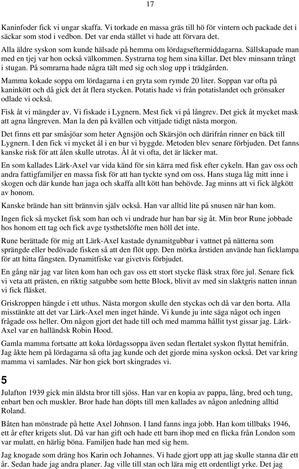 På somrarna hade några tält med sig och slog upp i trädgården. Mamma kokade soppa om lördagarna i en gryta som rymde 20 liter. Soppan var ofta på kaninkött och då gick det åt flera stycken.