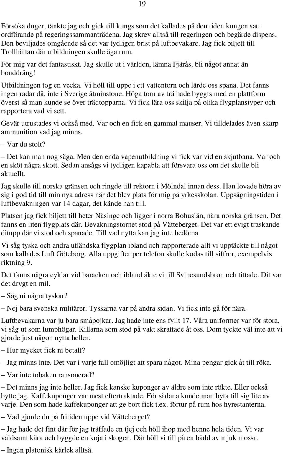 Jag skulle ut i världen, lämna Fjärås, bli något annat än bonddräng! Utbildningen tog en vecka. Vi höll till uppe i ett vattentorn och lärde oss spana.