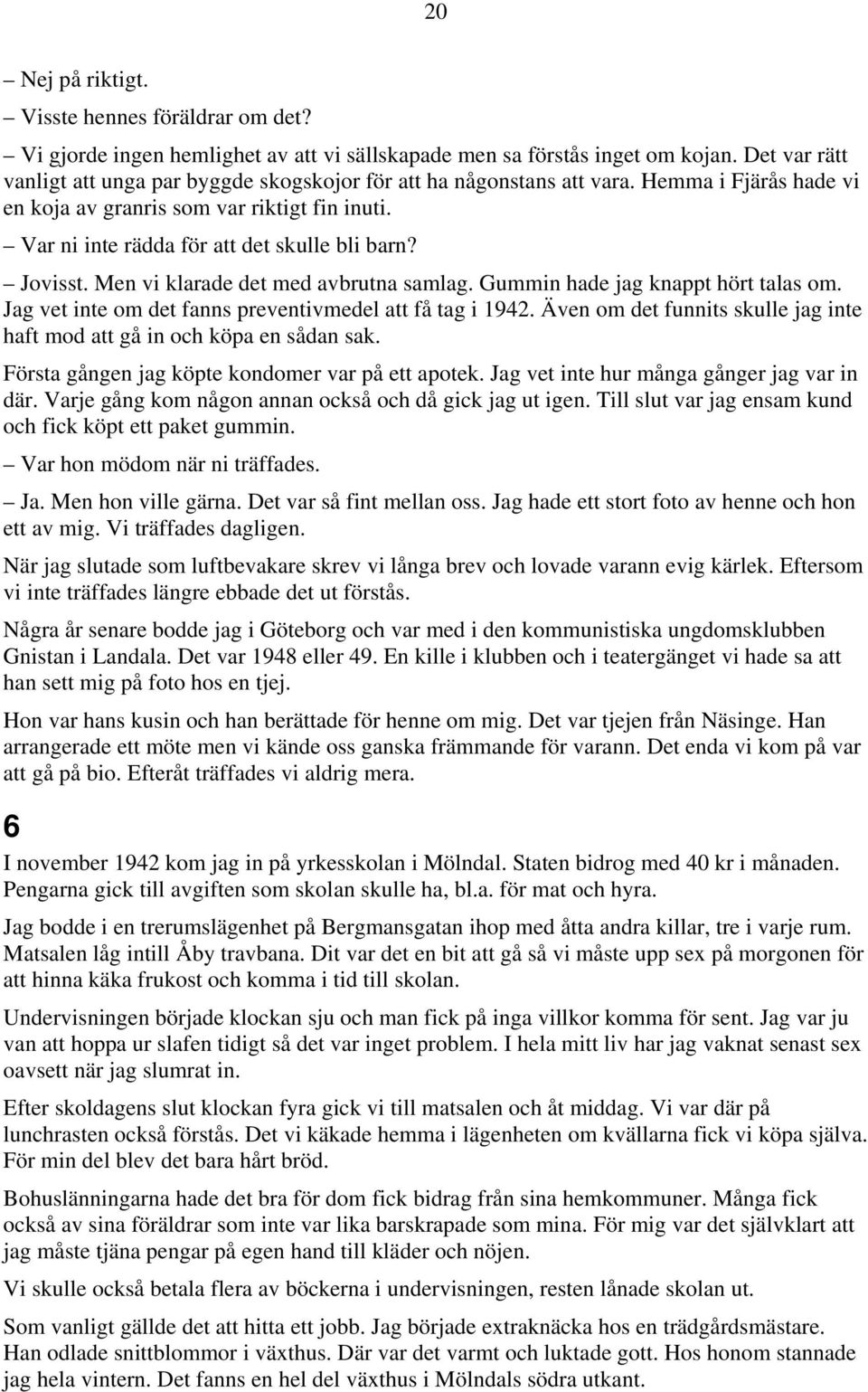 Jovisst. Men vi klarade det med avbrutna samlag. Gummin hade jag knappt hört talas om. Jag vet inte om det fanns preventivmedel att få tag i 1942.