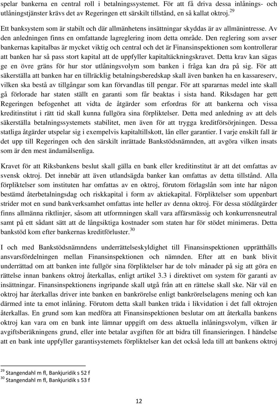 Den reglering som avser bankernas kapitalbas är mycket viktig och central och det är Finansinspektionen som kontrollerar att banken har så pass stort kapital att de uppfyller kapitaltäckningskravet.