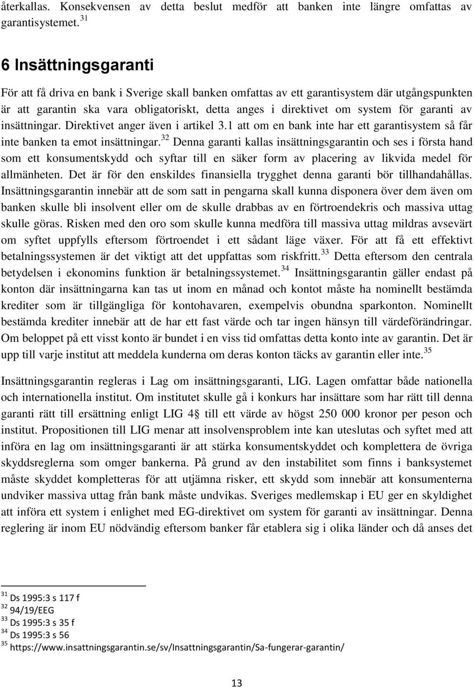 garanti av insättningar. Direktivet anger även i artikel 3.1 att om en bank inte har ett garantisystem så får inte banken ta emot insättningar.